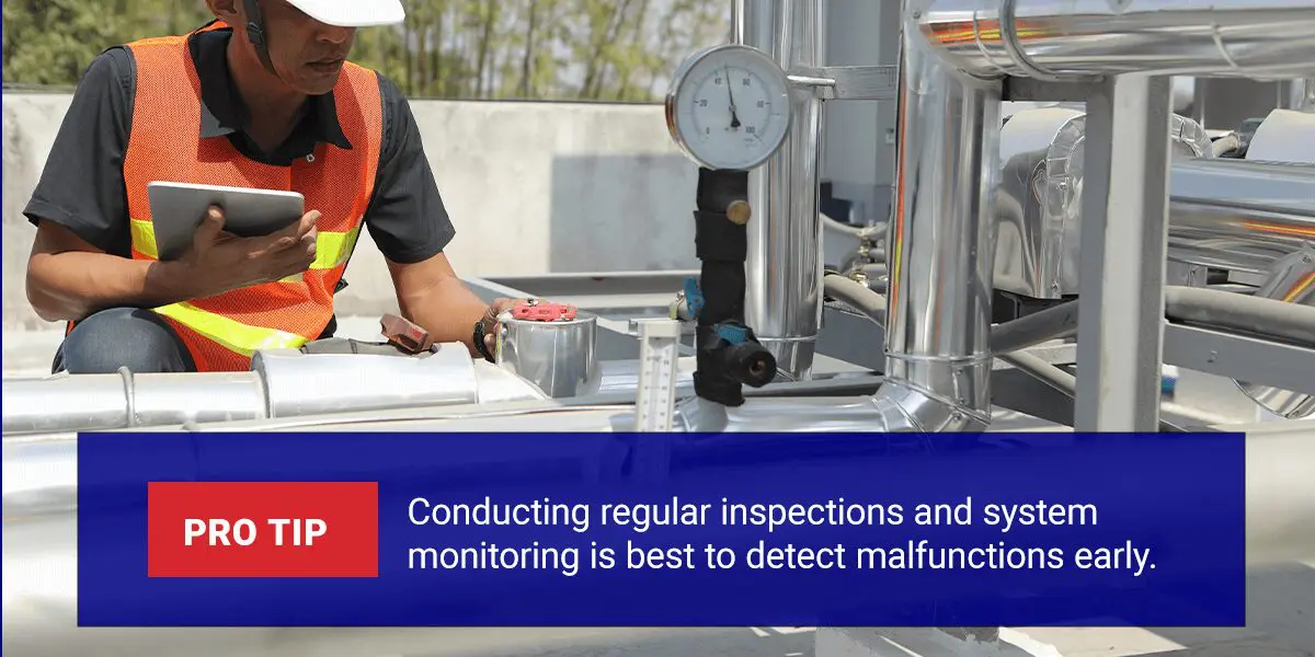 Pro tip, conducting regular inspections and system monitoring is best to detect malfunctions early.